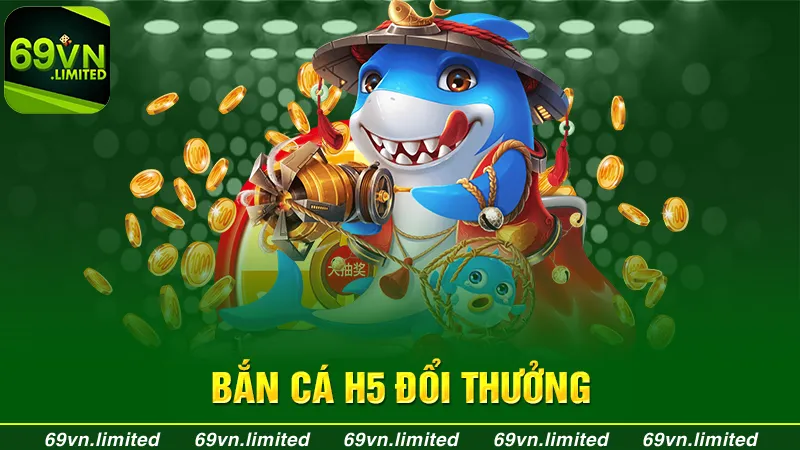 Bắn Cá H5 Đổi Thưởng - Cơ Hội Nhận Xu Vàng Tại Nhà Cái 69VN