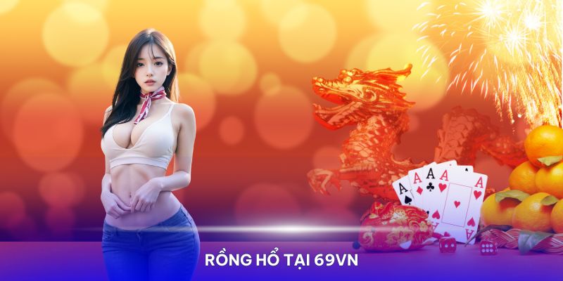 Rồng Hổ Tại 69VN Game Đổi Thưởng – Chiến Thuật Săn Thưởng Khủng