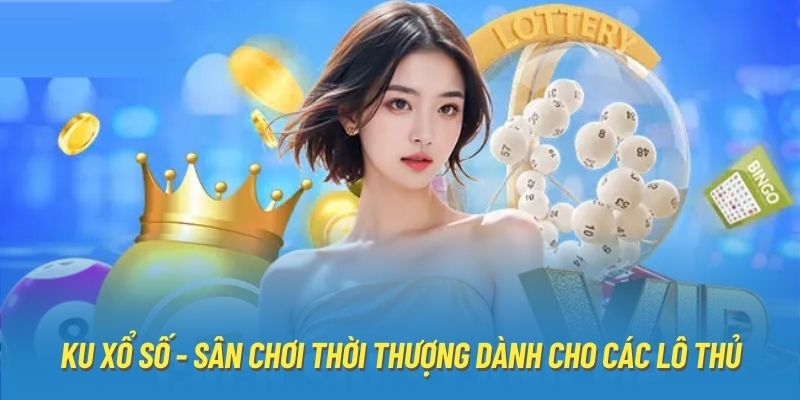 KU Xổ Số - Sân Chơi Thời Thượng Dành Cho Các Lô Thủ