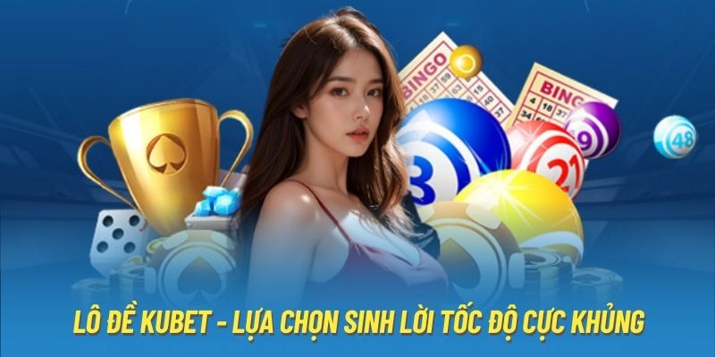 Lô Đề KUBET - Lựa Chọn Sinh Lời Tốc Độ Cực Khủng