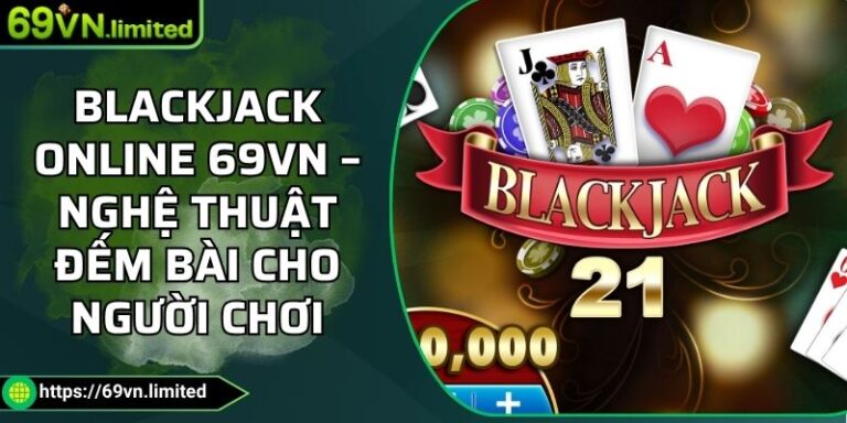 Blackjack Online 69VN – Nghệ Thuật Đếm Bài Cho Người Chơi  5 Blackjack online