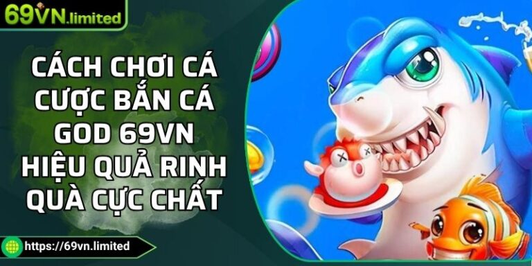 Cách Chơi Cá Cược Bắn Cá God 69VN Hiệu Quả Rinh Quà Cực Chất 10 cách chơi cá cược Bắn Cá God