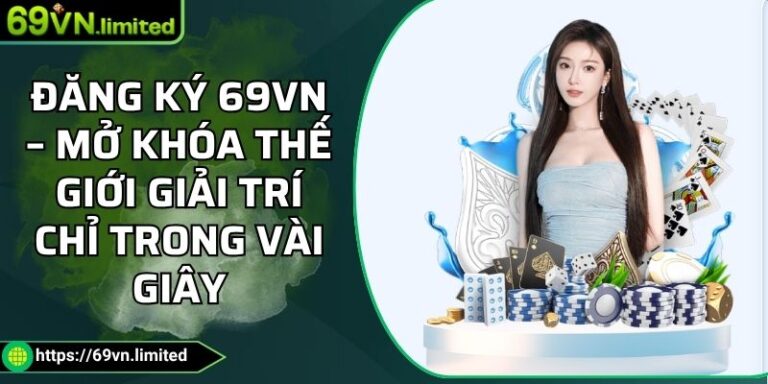 Đăng Ký 69VN – Mở Khóa Thế Giới Giải Trí Chỉ Trong Vài Giây 1 Đăng ký 69VN