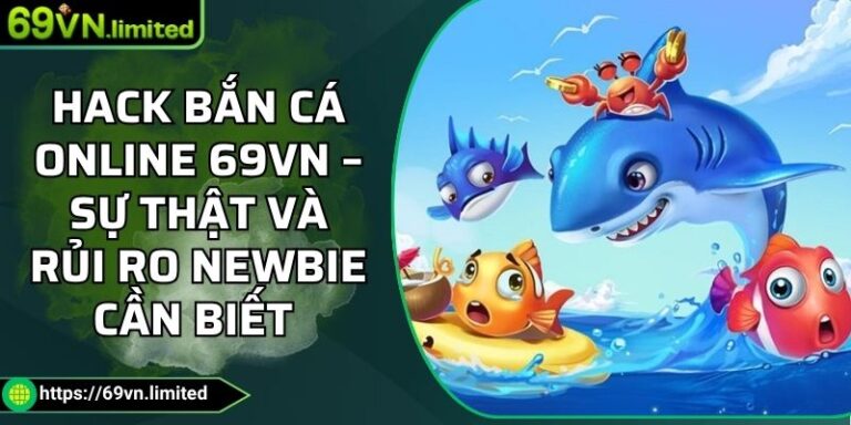 Hack Bắn Cá Online 69VN – Sự Thật Và Rủi Ro Newbie Cần Biết  9 hack bắn cá online