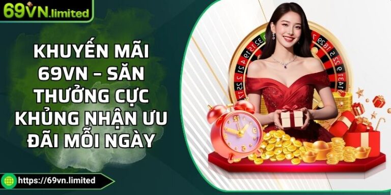 Khuyến Mãi 69VN – Săn Thưởng Cực Khủng Nhận Ưu Đãi Mỗi Ngày 8 Khuyến mãi 69VN