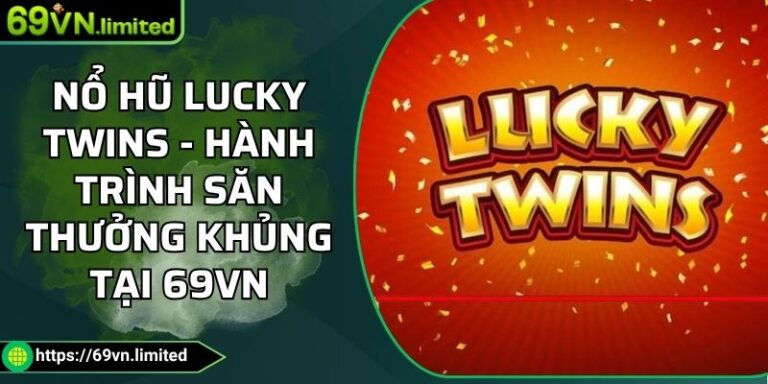 Nổ Hũ Lucky Twins - Hành Trình Săn Thưởng Khủng Tại 69VN 1 Nổ hũ Lucky Twins