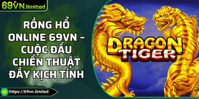 Rồng Hổ Online 69VN – Cuộc Đấu Chiến Thuật Đầy Kịch Tính 3 Rồng hổ online