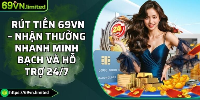 Rút Tiền 69VN – Nhận Thưởng Nhanh Minh Bạch Và Hỗ Trợ 24/7 9 rút tiền 69VN