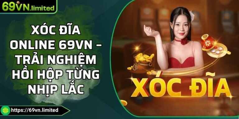 Xóc Đĩa Online 69VN – Trải Nghiệm Hồi Hộp Từng Nhịp Lắc 7 Xóc đĩa online